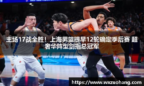 主场17战全胜！上海男篮提早12轮确定季后赛 超奢华阵型剑指总冠军